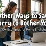 other ways to say sorry to bother you
